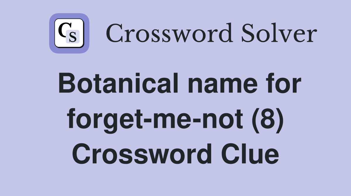 Botanical name for forget-me-not (8) Crossword Clue