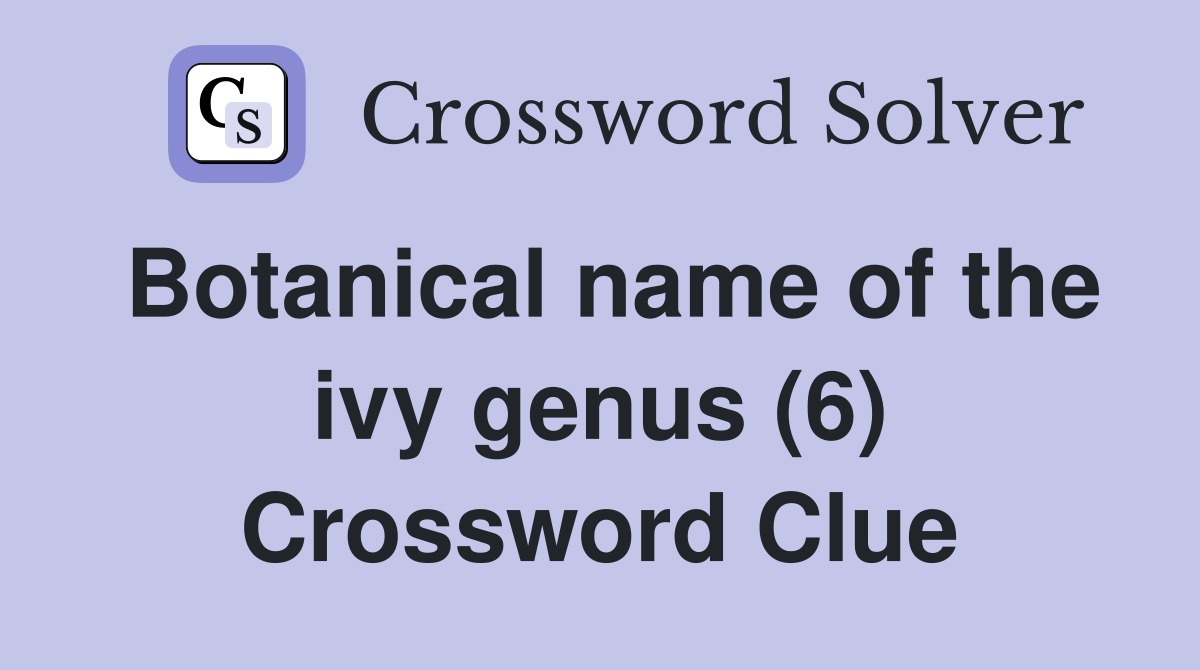 Botanical name of the ivy genus (6) Crossword Clue