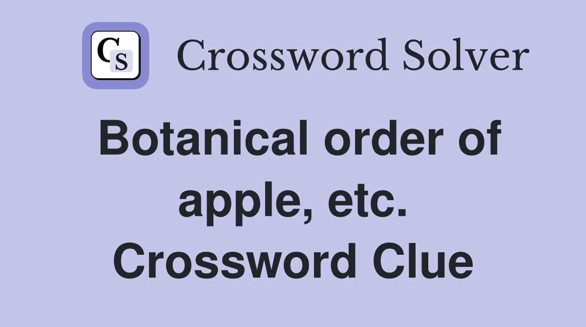 Botanical order of apple, etc. Crossword Clue