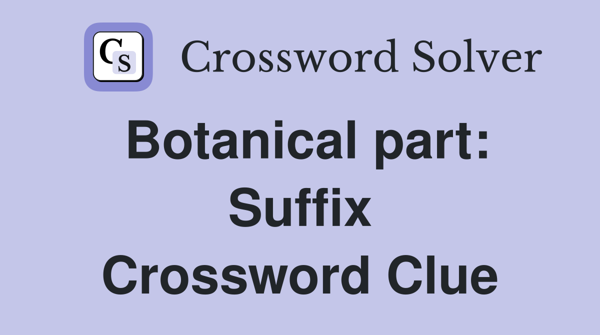 Botanical part: Suffix Crossword Clue