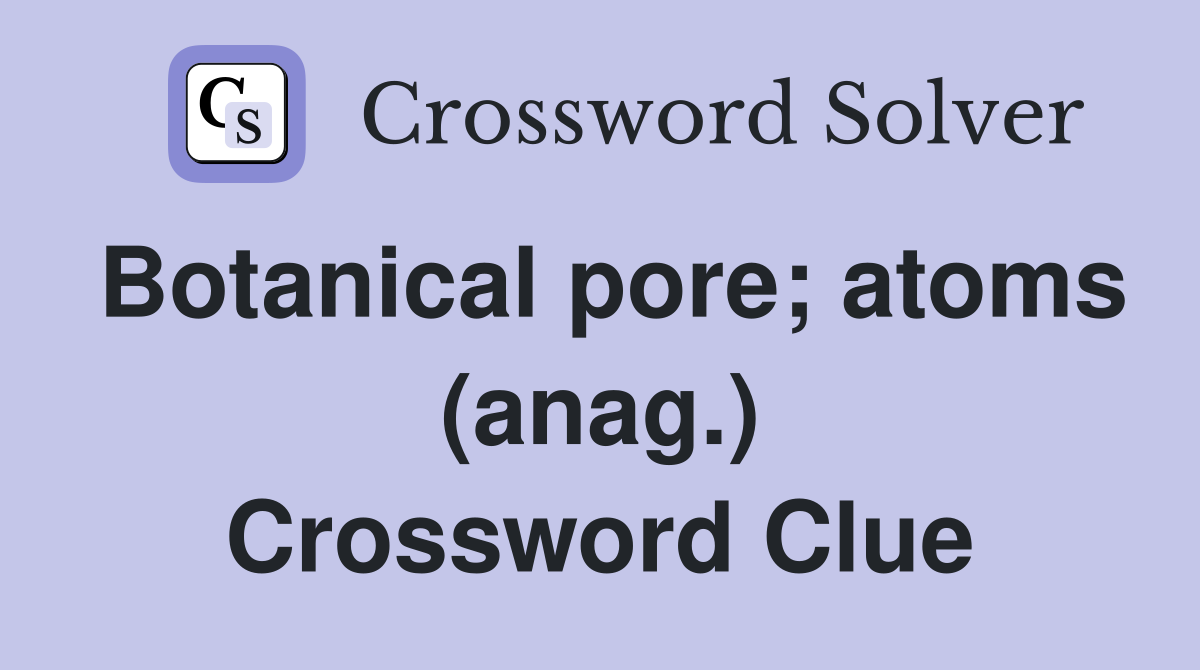 Botanical pore; atoms (anag.) Crossword Clue