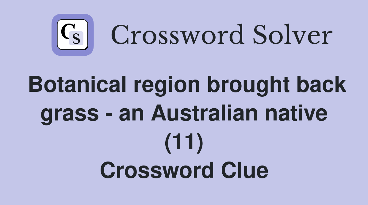 Botanical region brought back grass - an Australian native (11) Crossword Clue