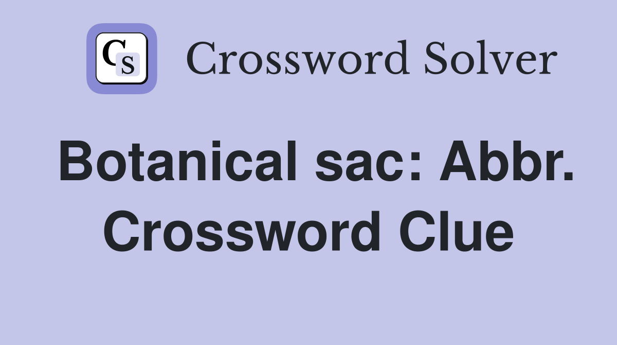 Botanical sac: Abbr. Crossword Clue