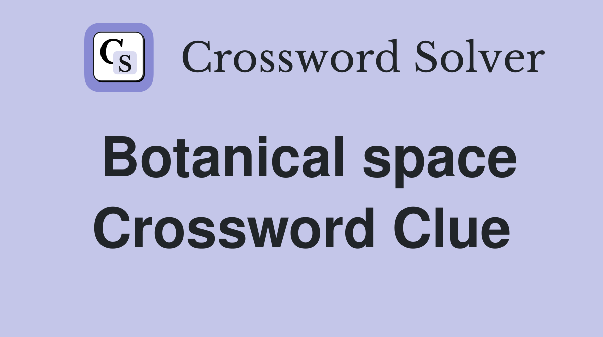 Botanical space Crossword Clue