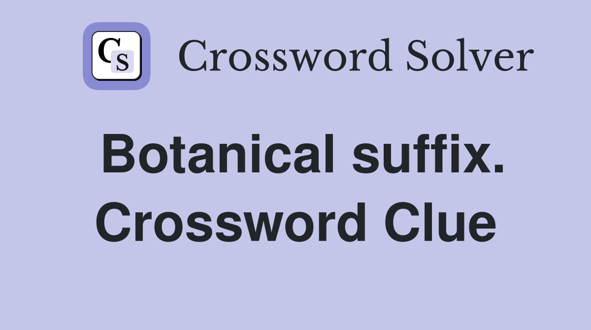 Botanical suffix. Crossword Clue