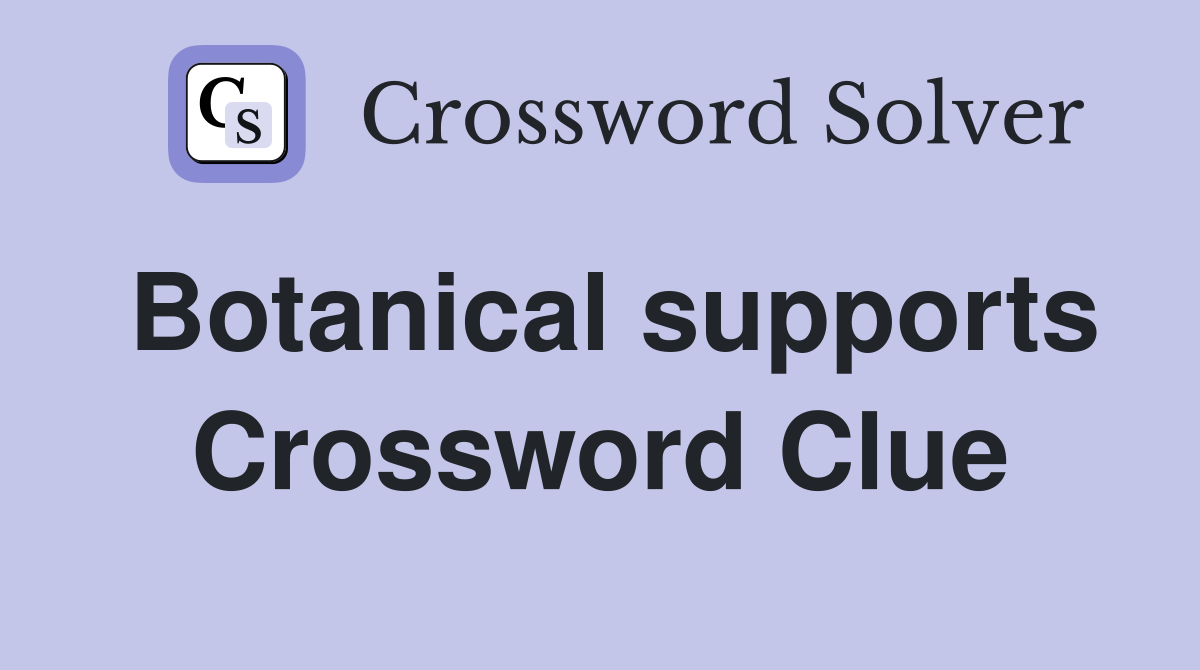 Botanical supports Crossword Clue