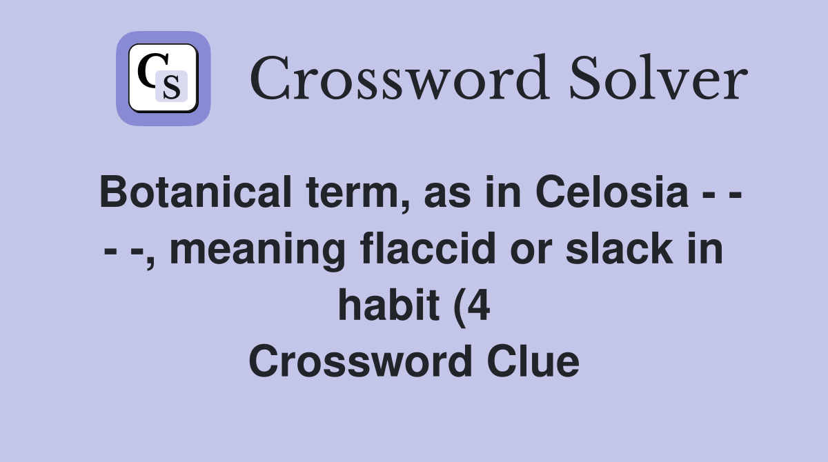 Botanical term as in Celosia meaning flaccid or slack in Botanical term as in Celosia meaning flaccid or slack in