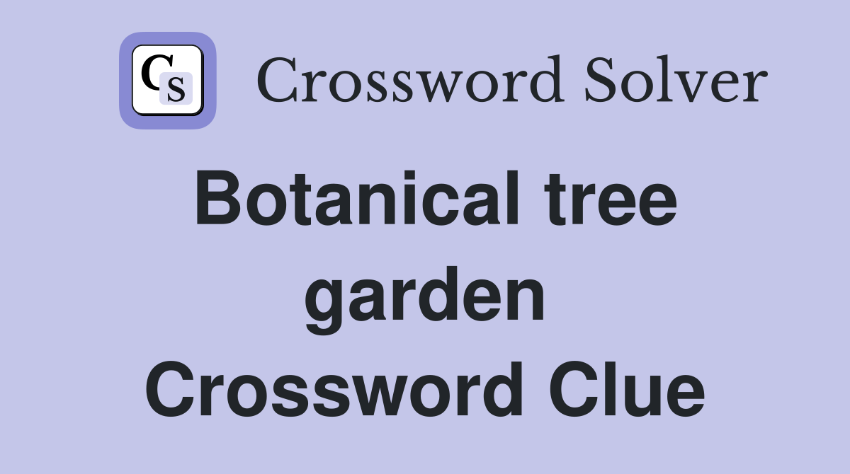 Botanical tree garden Crossword Clue