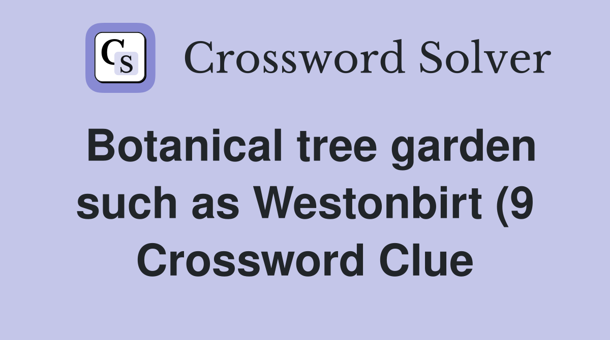 Botanical tree garden such as Westonbirt (9) Crossword Clue Answers Botanical tree garden such as Westonbirt (9) Crossword Clue Answers