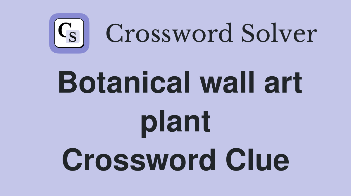 Botanical wall art plant Crossword Clue