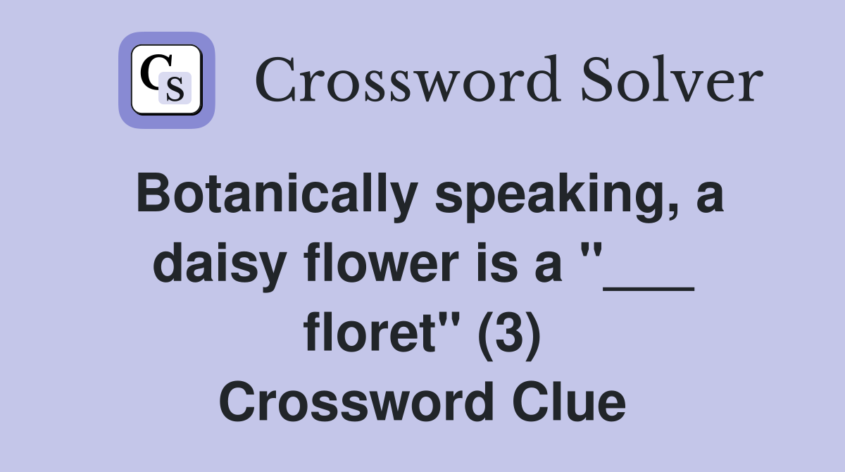 Botanically speaking, a daisy flower is a "___ floret" (3) Crossword Clue