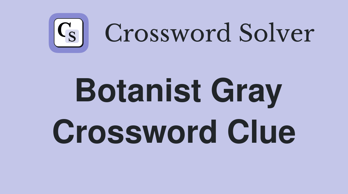 Botanist Gray Crossword Clue Answers Crossword Solver