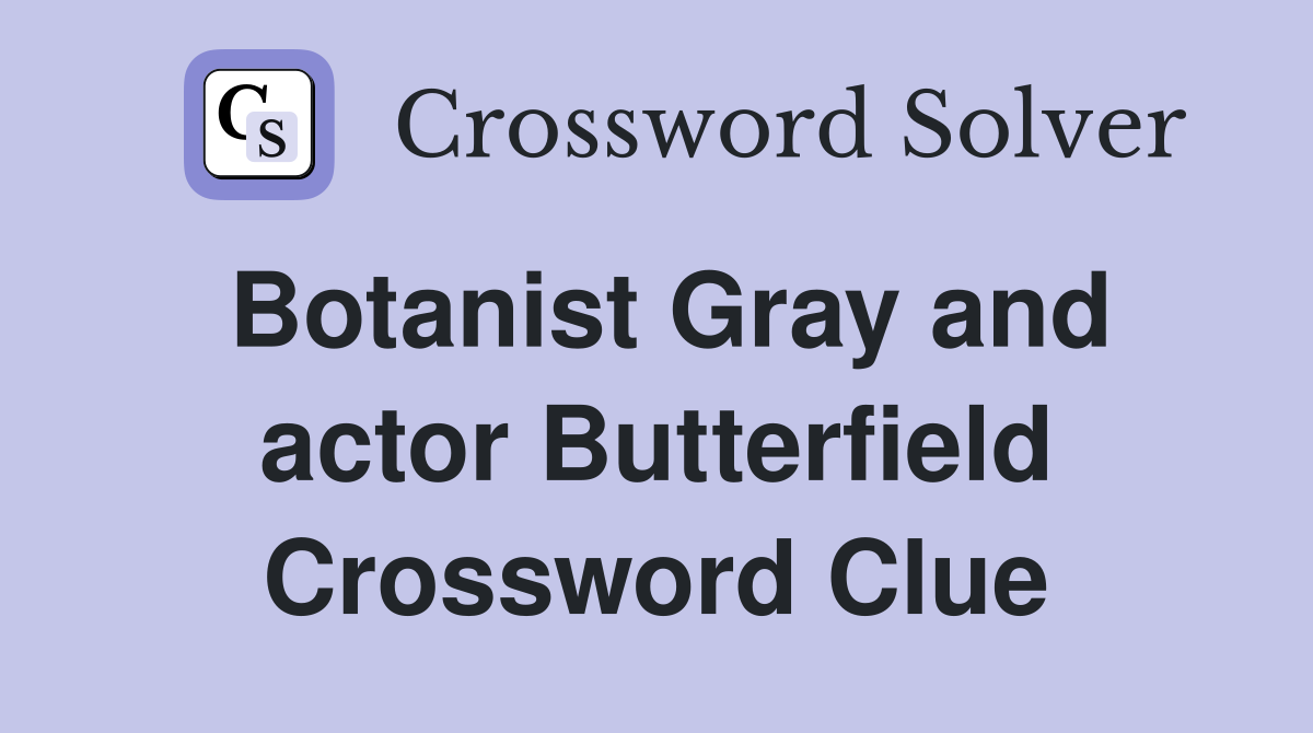 Botanist Gray and actor Butterfield Crossword Clue