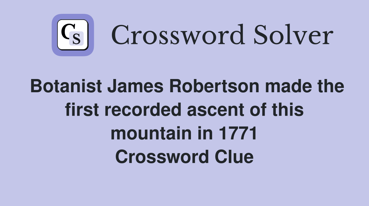 Botanist James Robertson made the first recorded ascent of this mountain in 1771 Crossword Clue