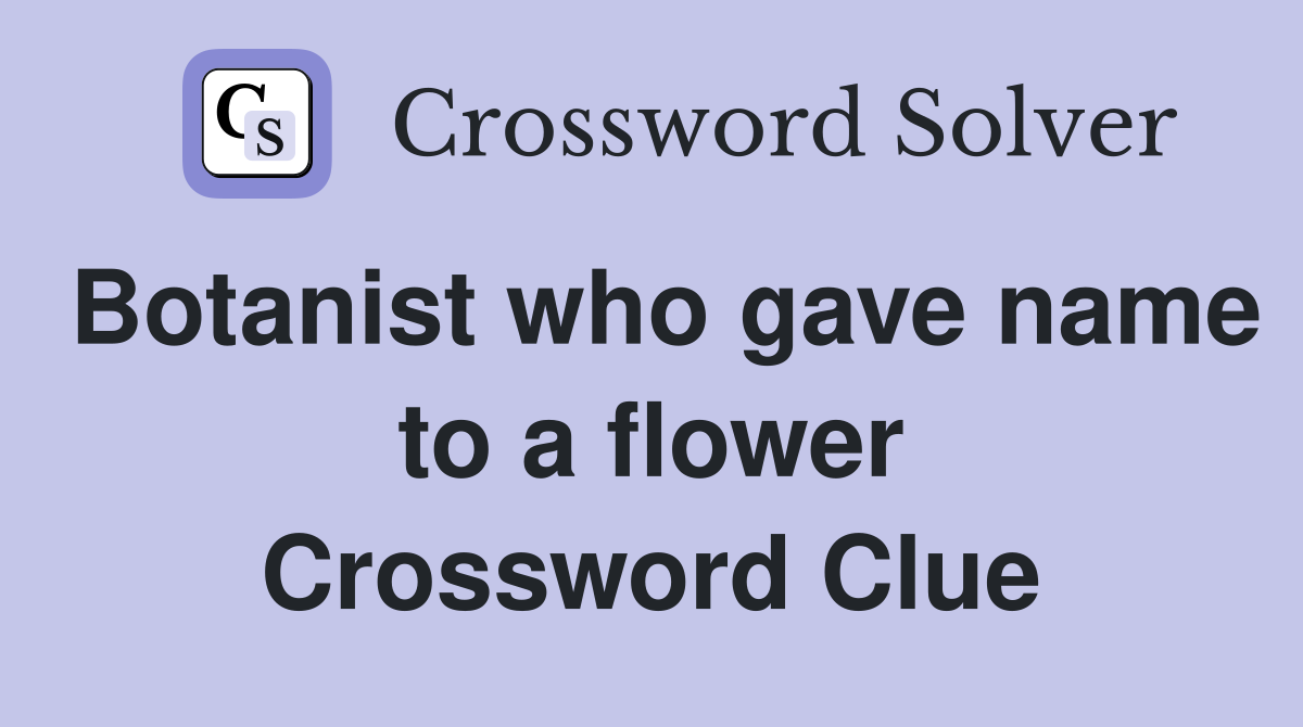 Botanist who gave name to a flower Crossword Clue