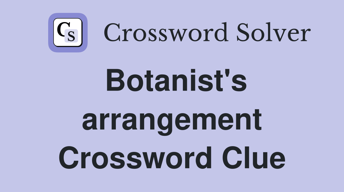 Botanist's arrangement Crossword Clue