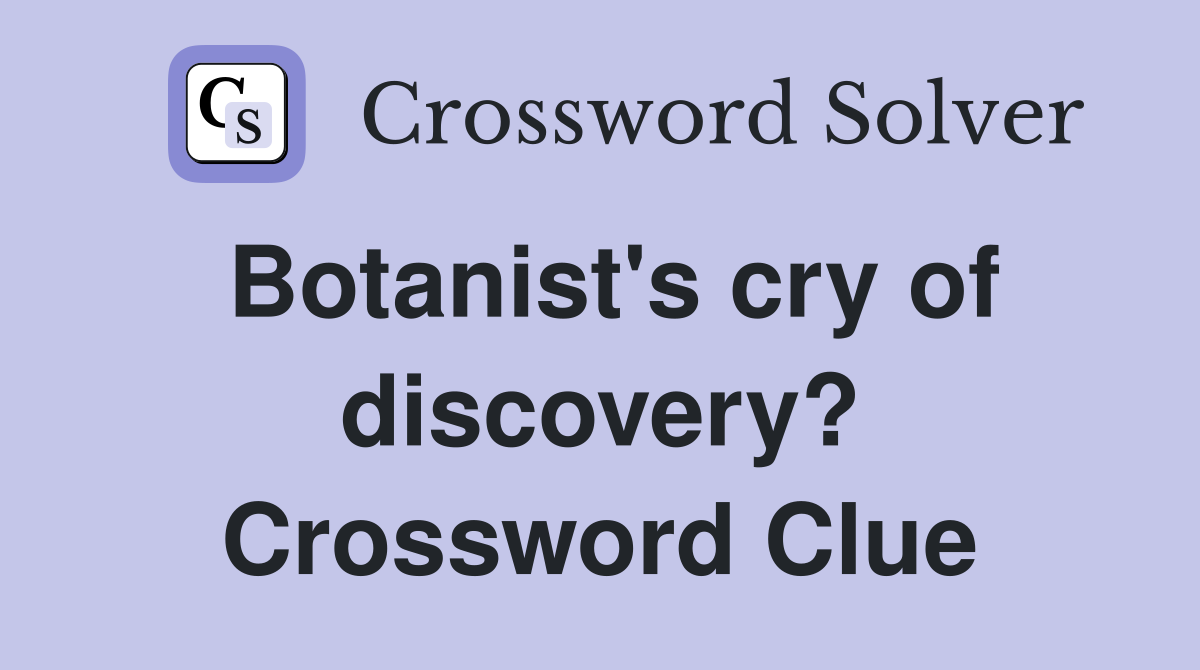 Botanist's cry of discovery? Crossword Clue
