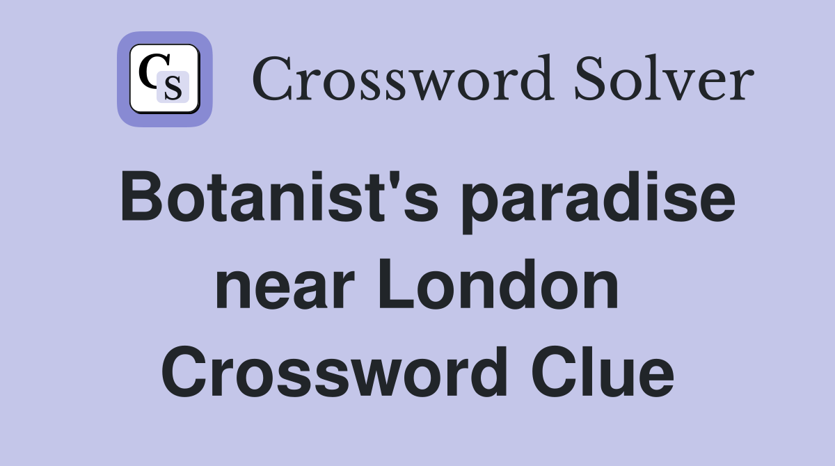 Botanist's paradise near London Crossword Clue
