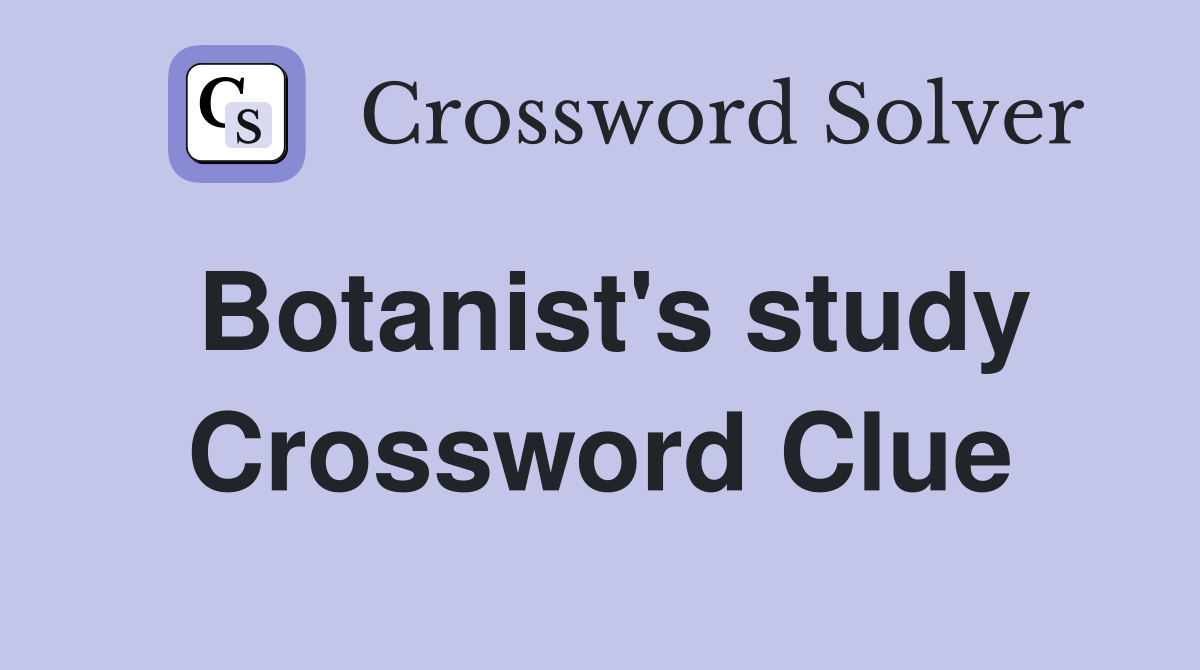 Botanist's study Crossword Clue