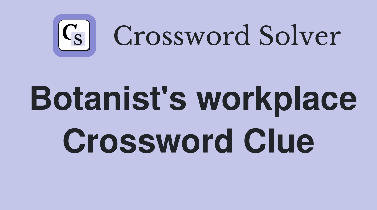 Botanist's workplace Crossword Clue