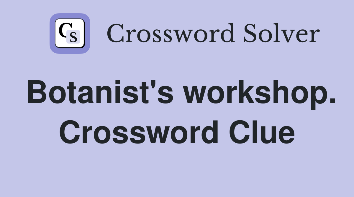 Botanist's workshop. Crossword Clue