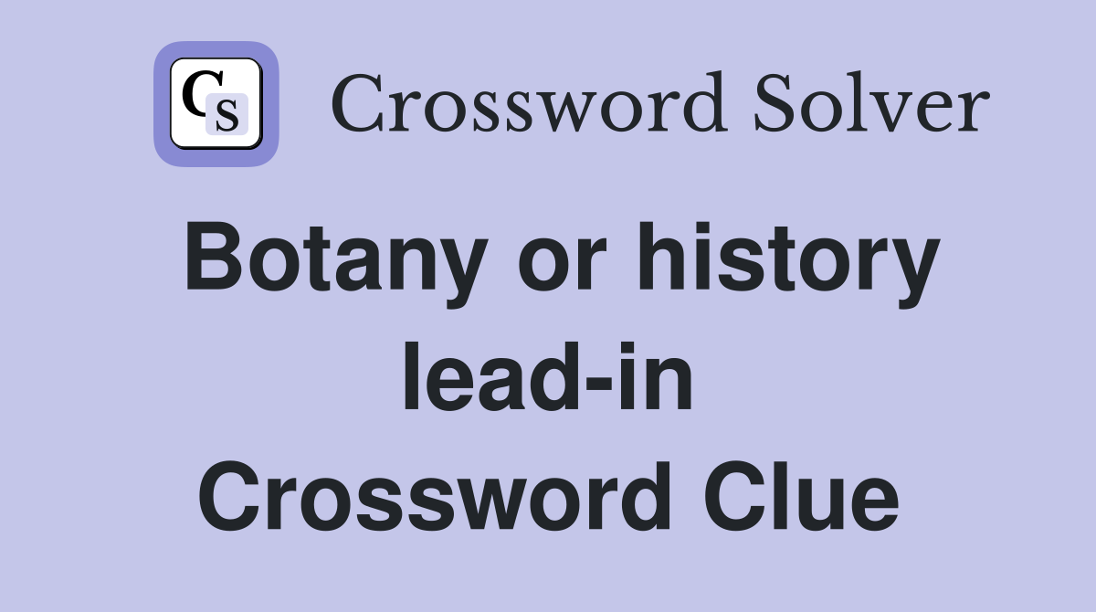 Botany or history lead-in Crossword Clue