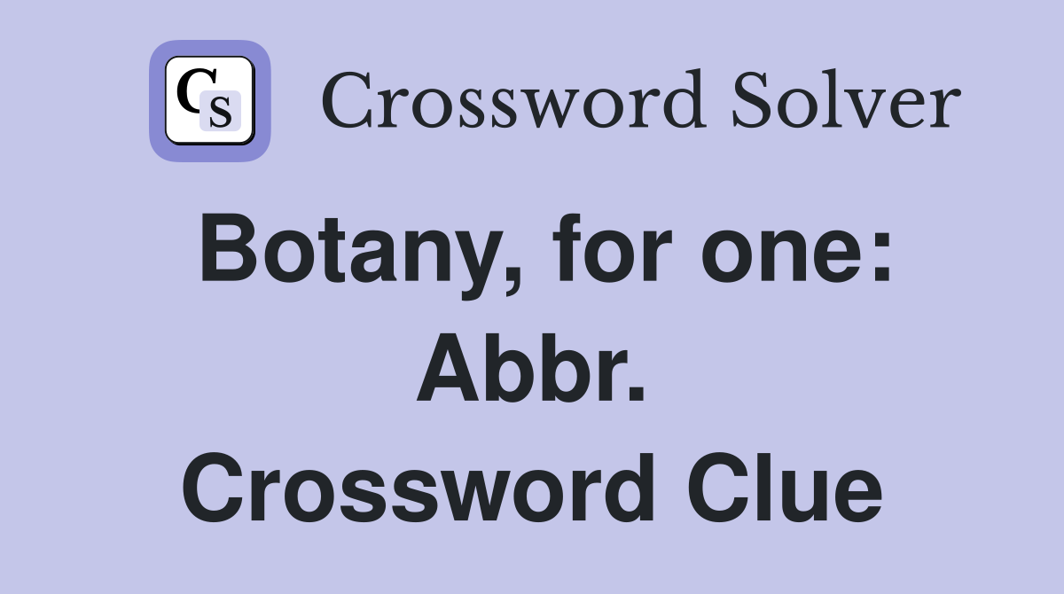 Botany, for one: Abbr. Crossword Clue