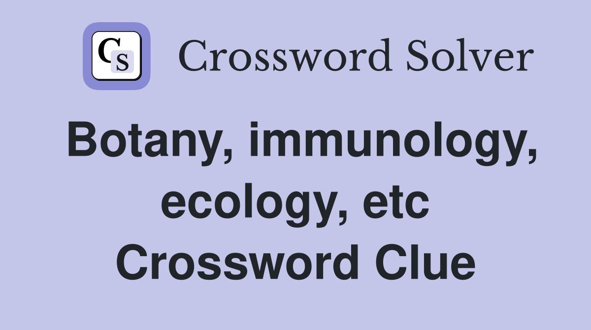 Botany, immunology, ecology, etc Crossword Clue