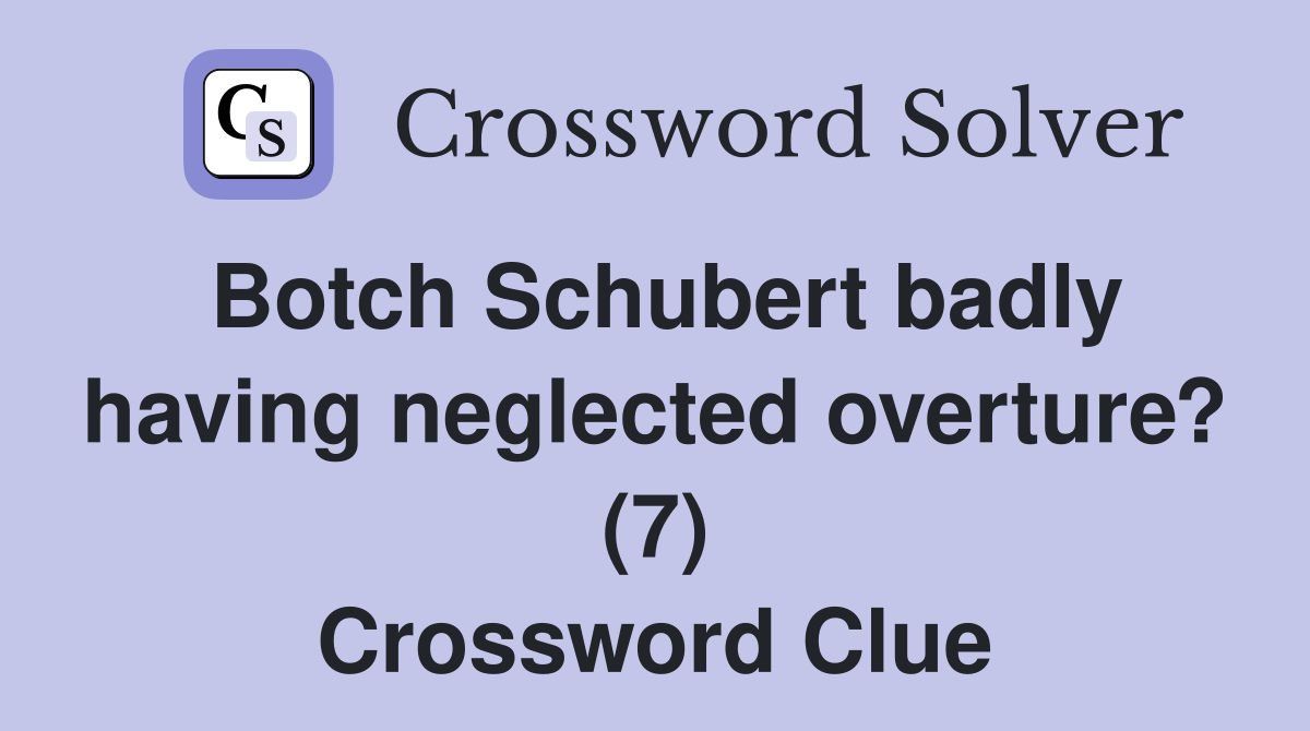 Botch Schubert badly having neglected overture? (7) Crossword Clue