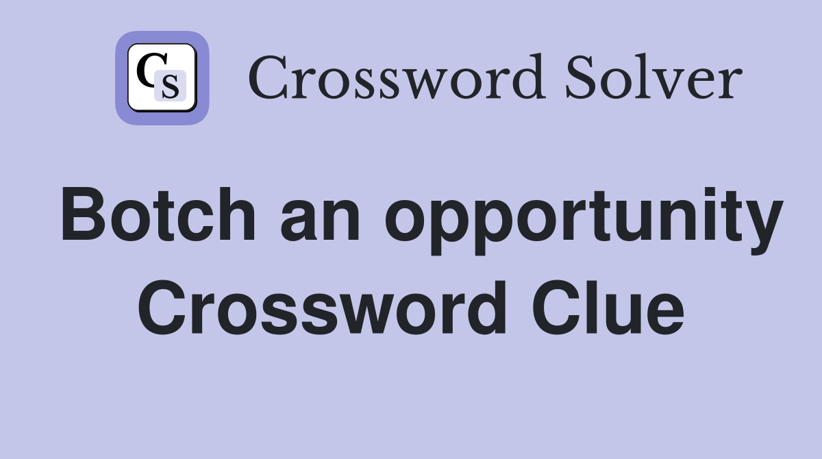 Botch an opportunity Crossword Clue
