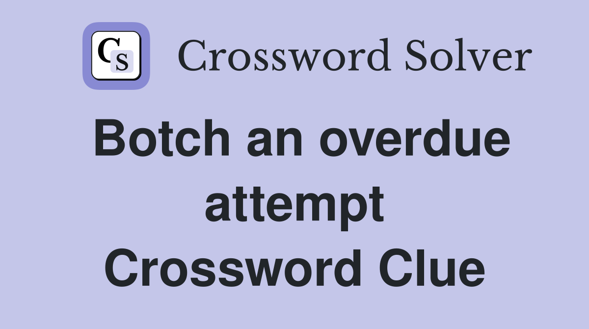 Botch an overdue attempt Crossword Clue