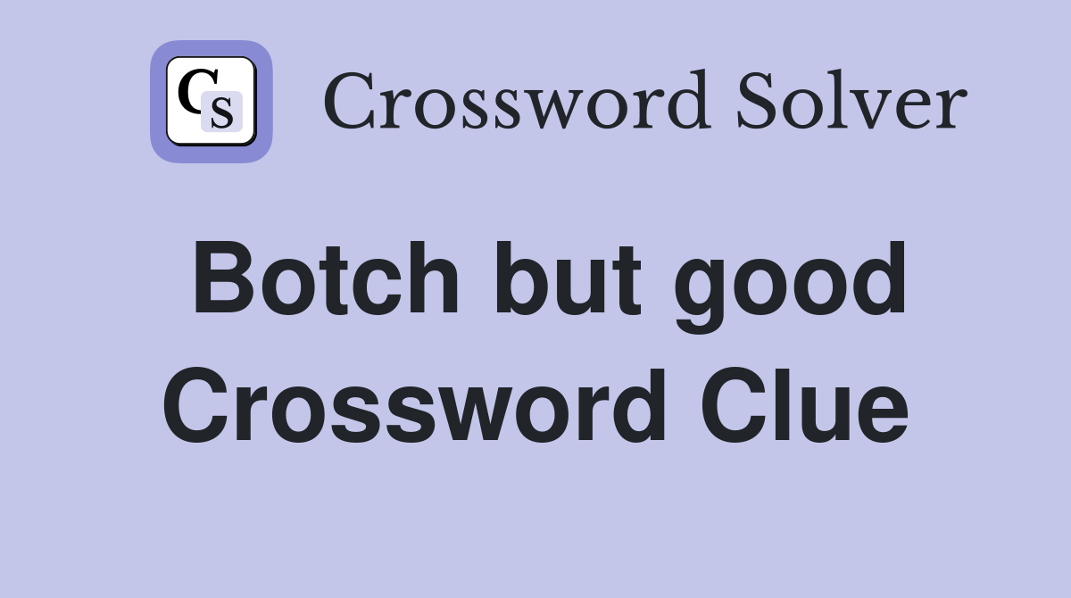 Botch but good Crossword Clue