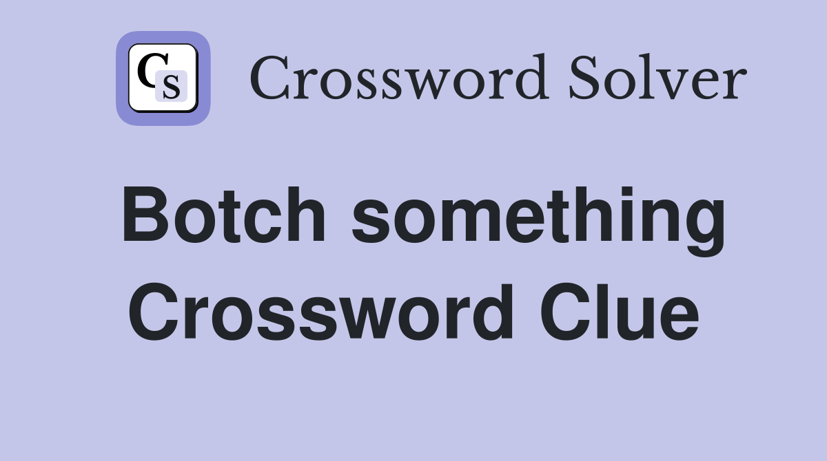 Botch something Crossword Clue