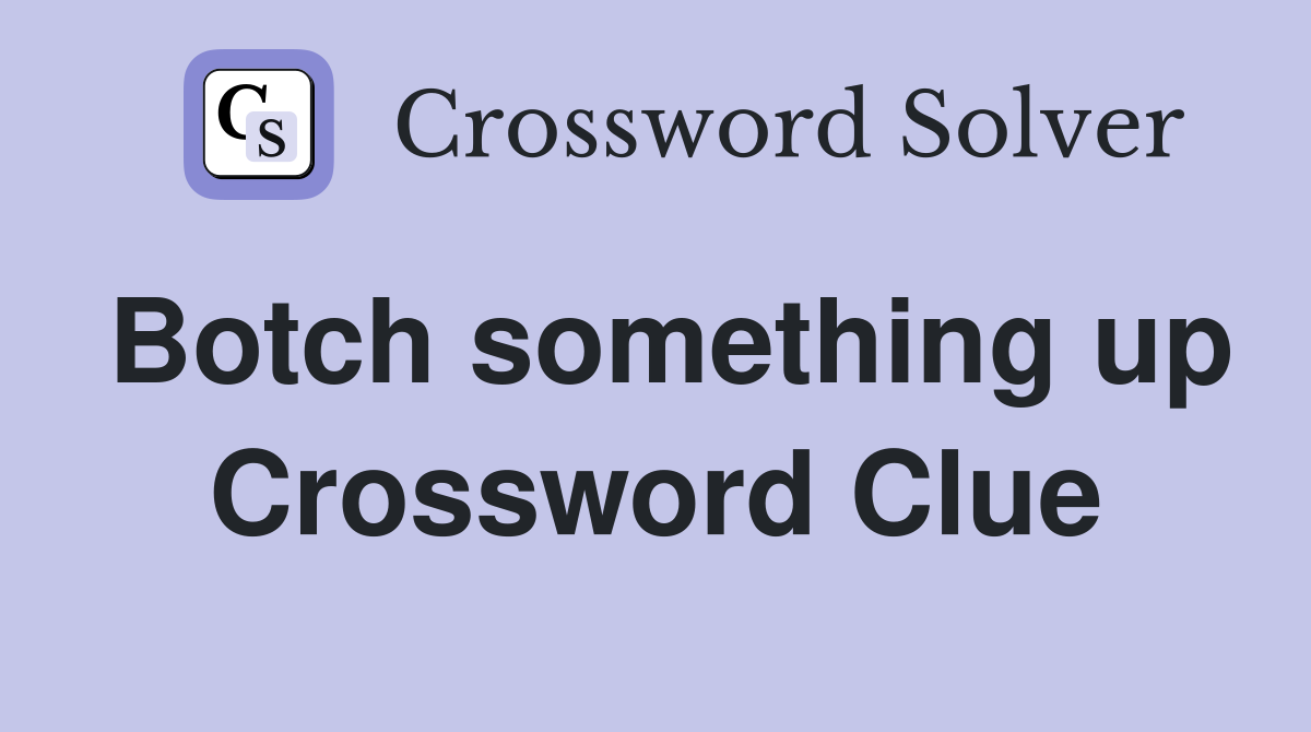 Botch something up Crossword Clue