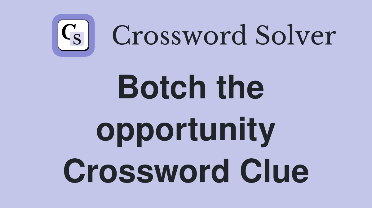Botch the opportunity Crossword Clue
