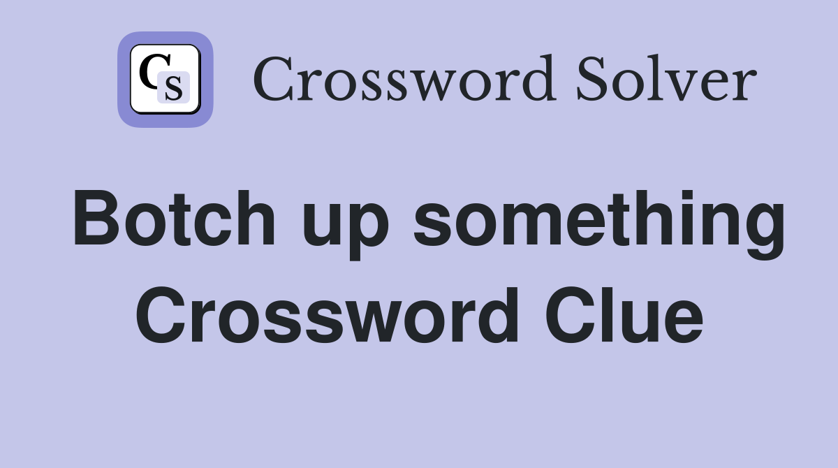 Botch up something Crossword Clue