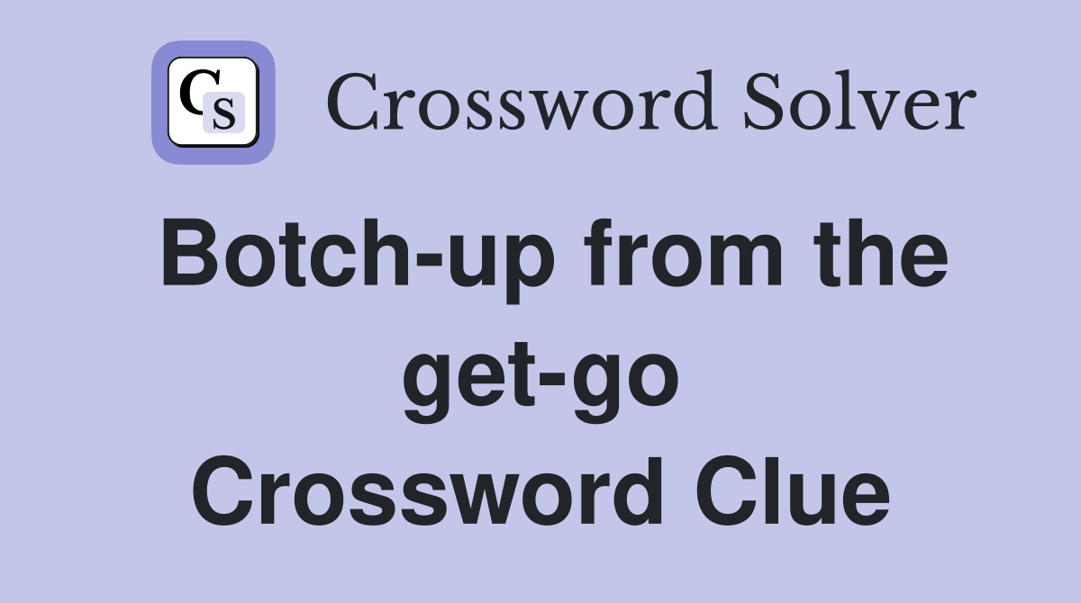 Botch-up from the get-go Crossword Clue