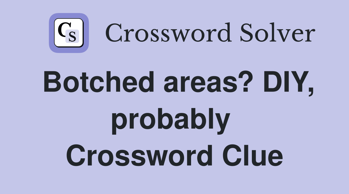 Botched areas? DIY, probably  Crossword Clue