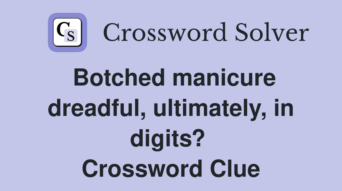 Botched manicure dreadful, ultimately, in digits?  Crossword Clue