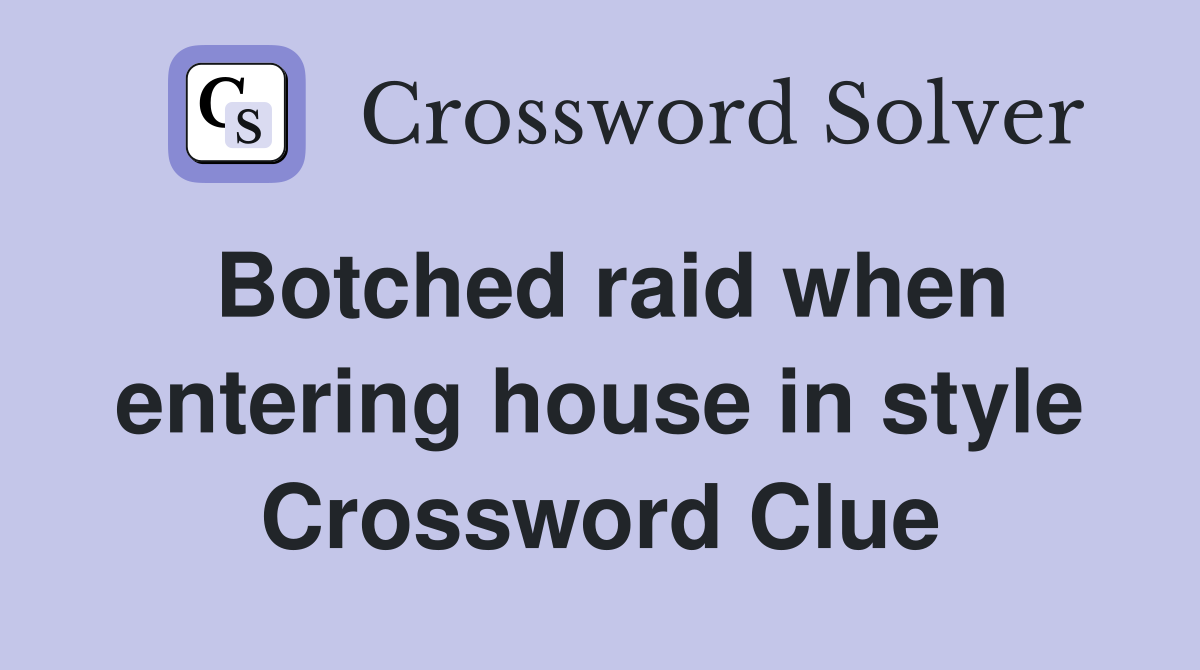 Botched raid when entering house in style Crossword Clue