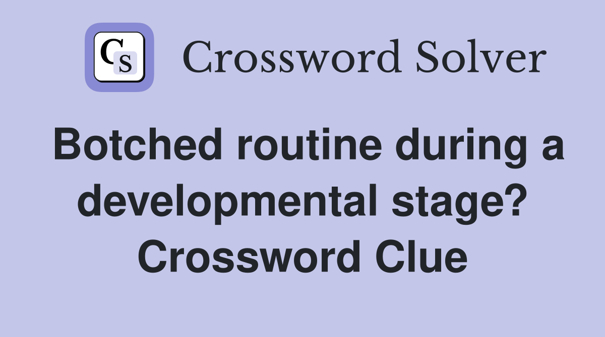 Botched routine during a developmental stage? Crossword Clue