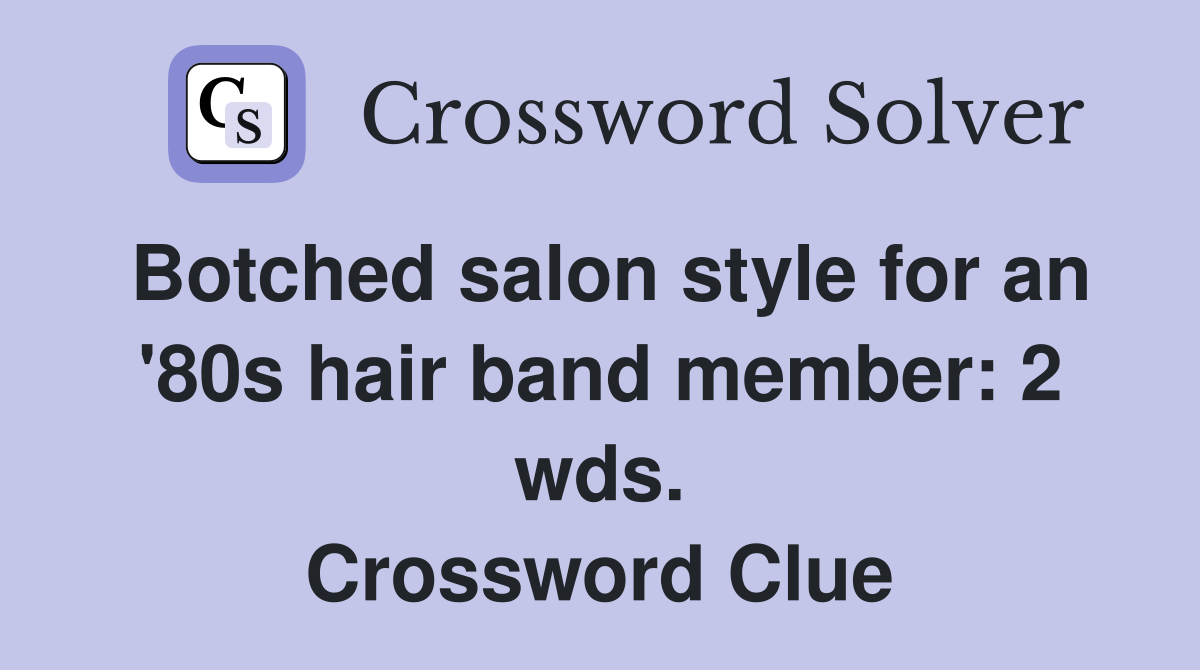 Botched salon style for an '80s hair band member: 2 wds. Crossword Clue