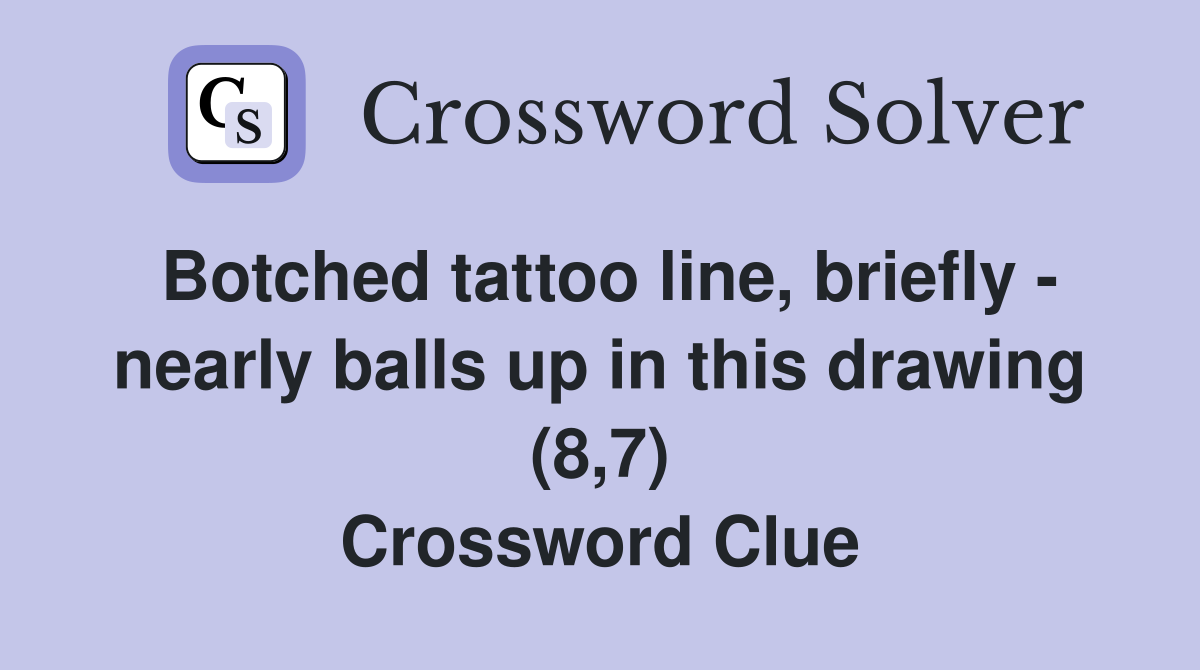 Botched tattoo line, briefly - nearly balls up in this drawing (8,7) Crossword Clue