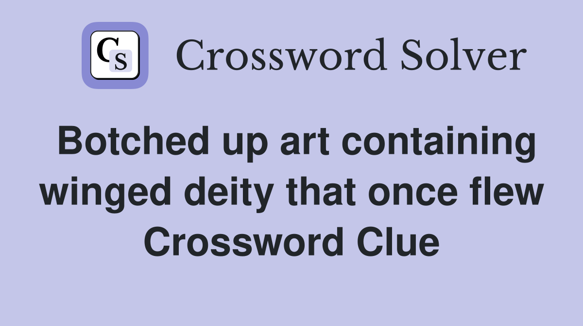 Botched up art containing winged deity that once flew Crossword Clue