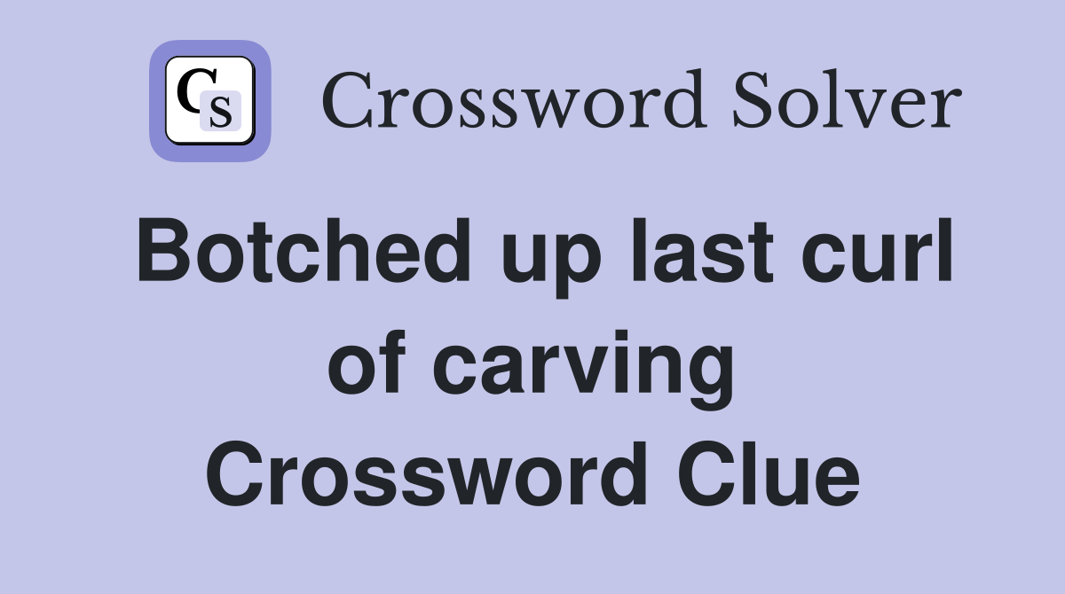 Botched up last curl of carving Crossword Clue