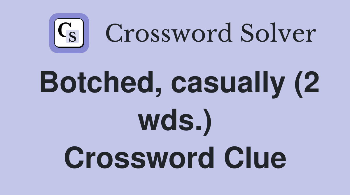 Botched, casually (2 wds.) Crossword Clue
