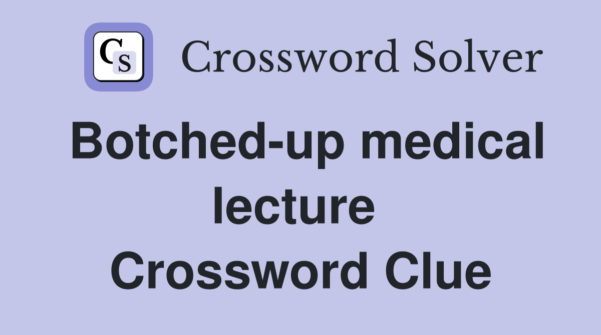 Botched-up medical lecture  Crossword Clue