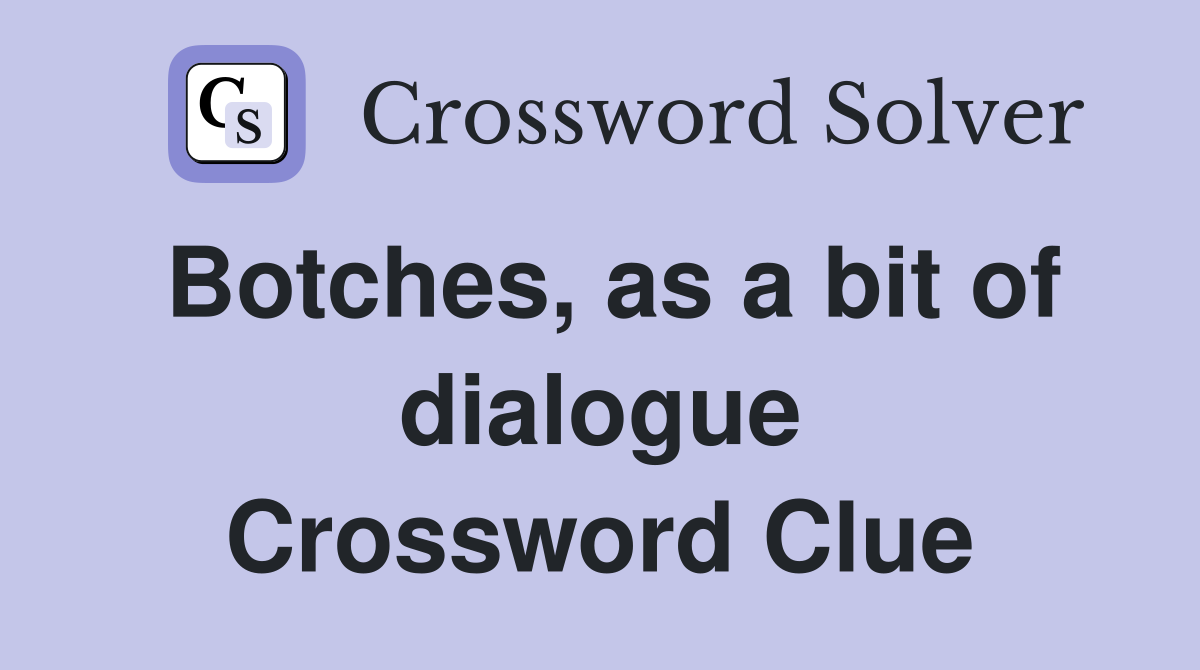 Botches, as a bit of dialogue Crossword Clue