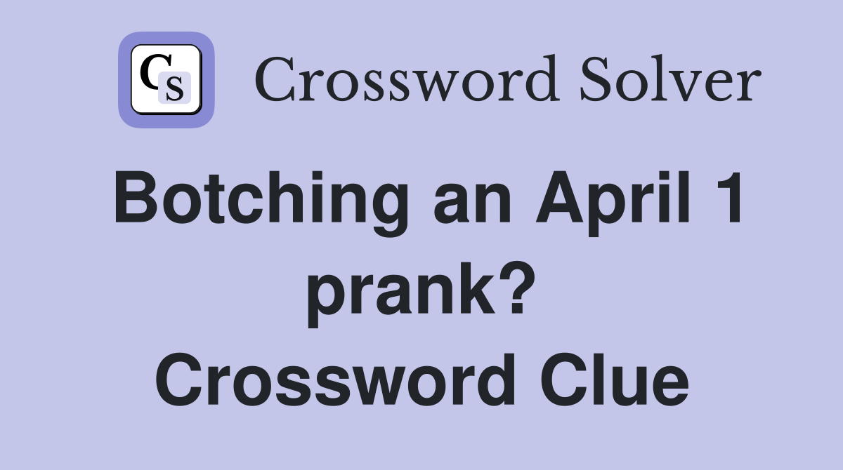Botching an April 1 prank? Crossword Clue