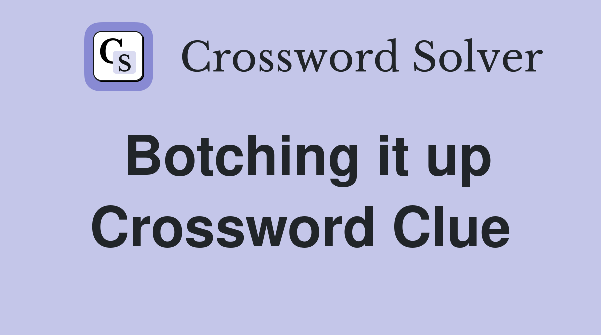 Botching it up Crossword Clue